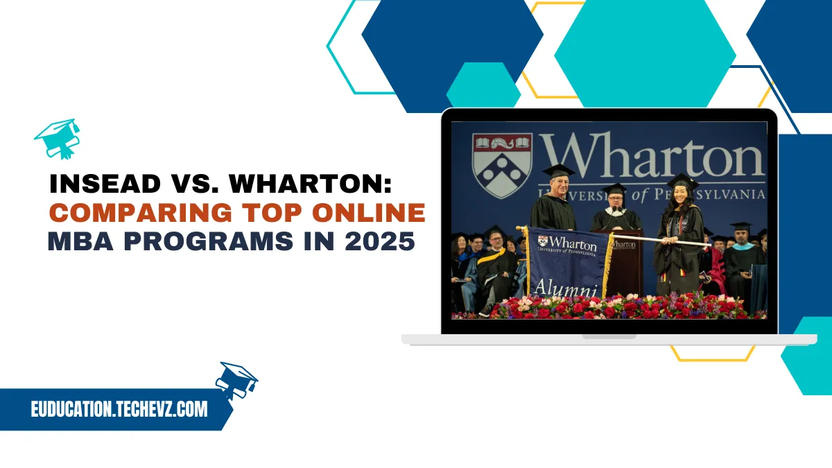 INSEAD vs. Wharton: Comparing Top Online MBA Programs in 2025