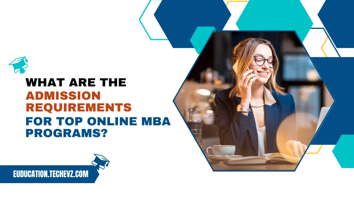 What Are the Admission Requirements for Top Online MBA Programs