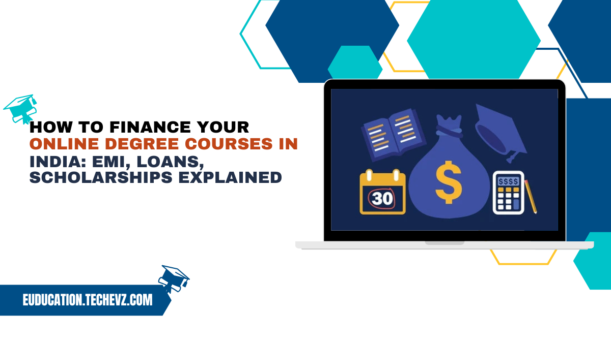 How to Finance Your Online Degree Courses in India: EMI, Loans, Scholarships Explained