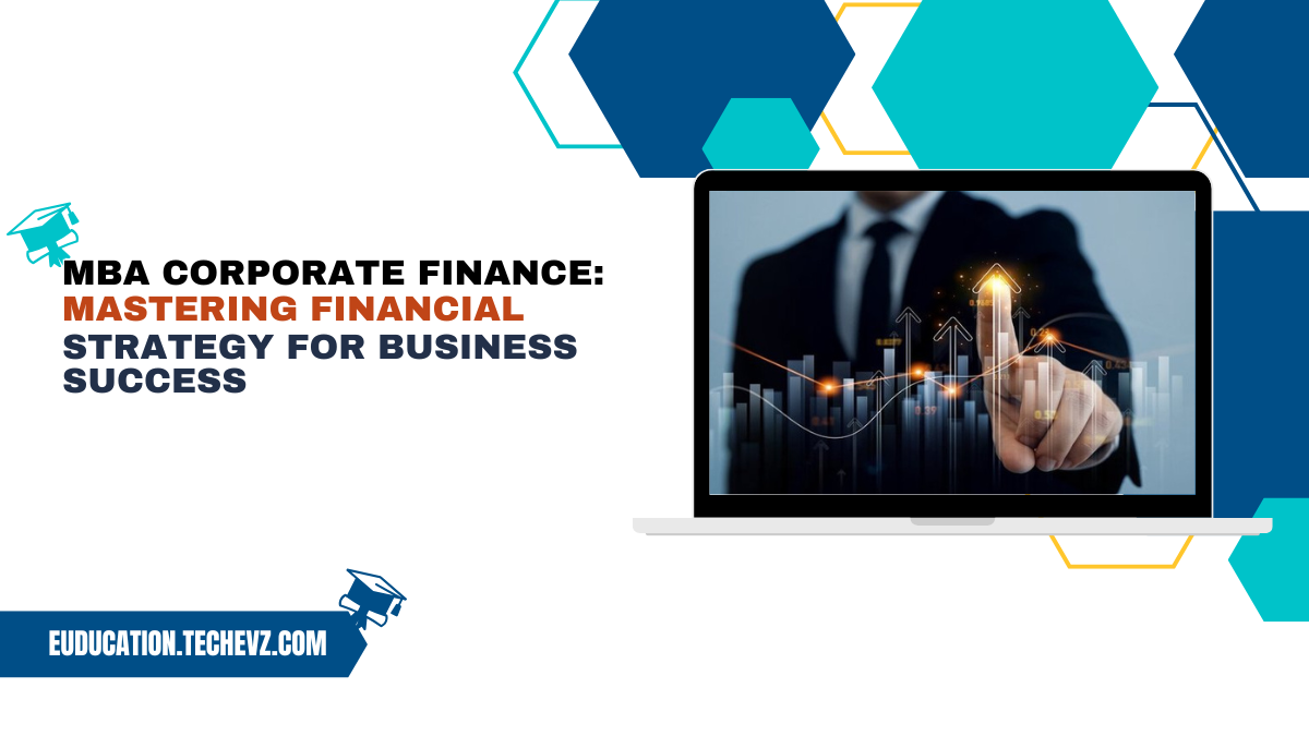 MBA Corporate Finance: Mastering Financial Strategy for Business Success